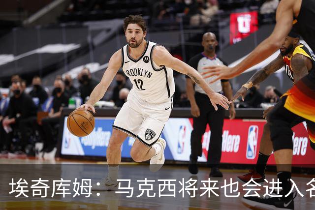 埃奇库姆：马克西将来也会进入名人堂 他非常努力并且以身作则