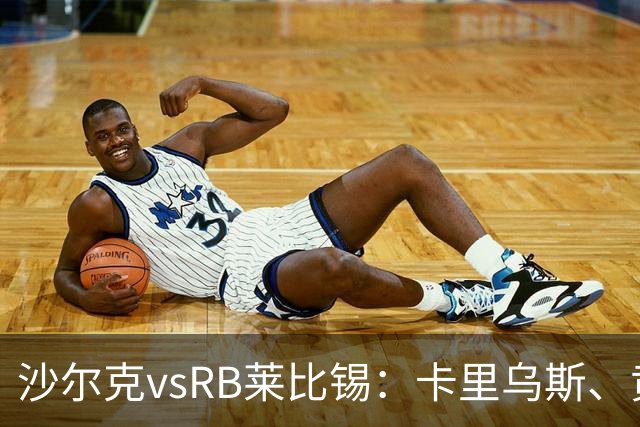 沙尔克vsRB莱比锡：卡里乌斯、黄喜灿首发，劳姆、努萨出战