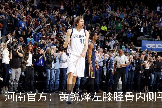 河南官方：黄锐烽左膝胫骨内侧平台骨折，预计休养两个月