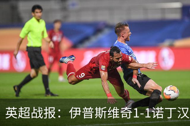英超战报：伊普斯维奇1-1诺丁汉森林，主队保级战平局