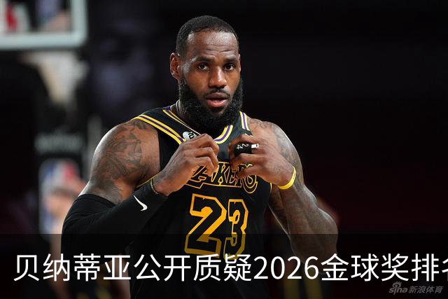 贝纳蒂亚公开质疑2026金球奖排名：梅西凭什么位列第五？