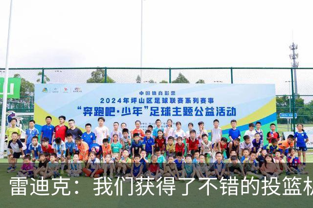 雷迪克：我们获得了不错的投篮机会 但我们每晚必须都能依靠防守