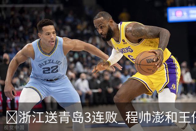 🏀浙江送青岛3连败 程帅澎&王仔路&维塔尔16分 王奕博15+10