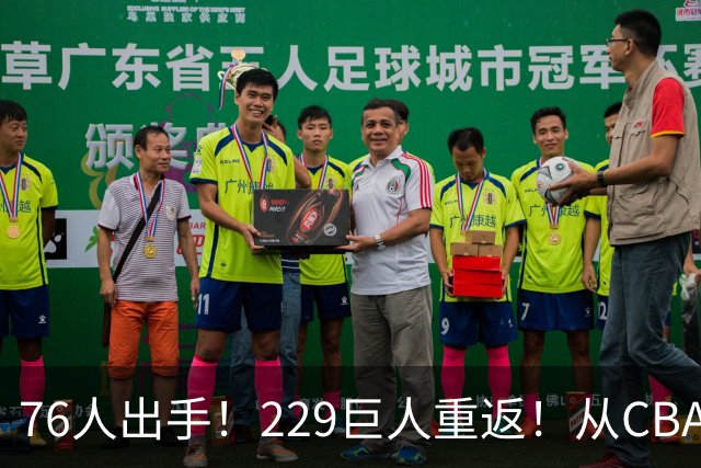 76人出手！229巨人重返！从CBA杀回来！能留下来吗？